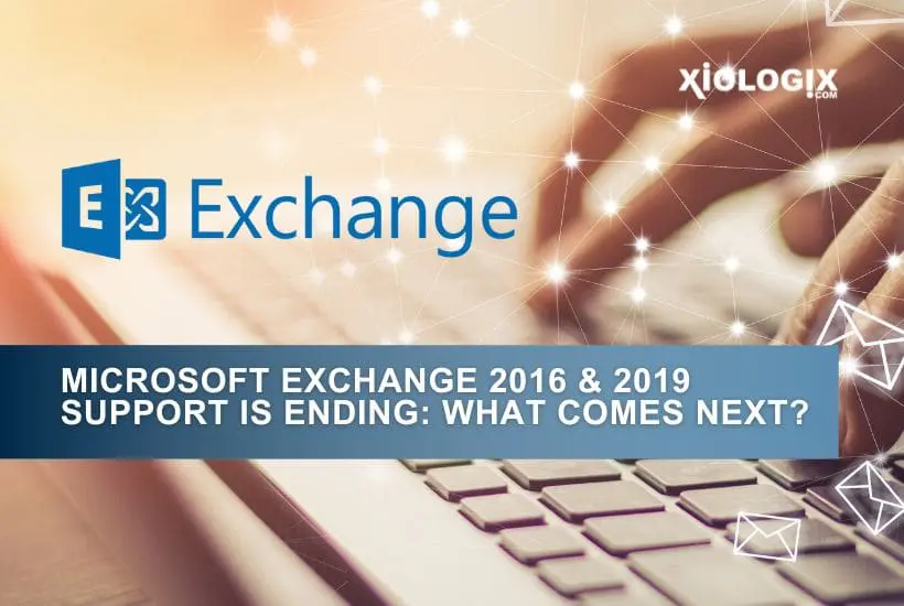 Microsoft Exchange 2016 & 2019 Support Is Ending: What Comes Next?